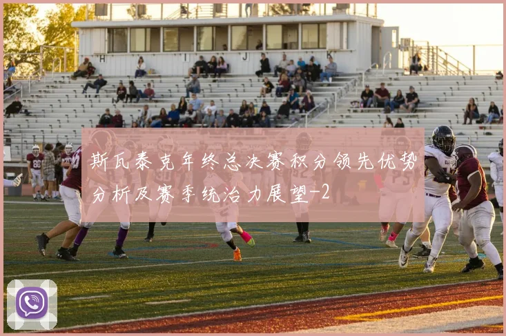 斯瓦泰克年终总决赛积分领先优势分析及赛季统治力展望