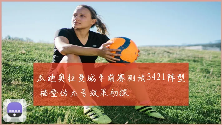 瓜迪奥拉曼城季前赛测试3421阵型 福登伪九号效果初探
