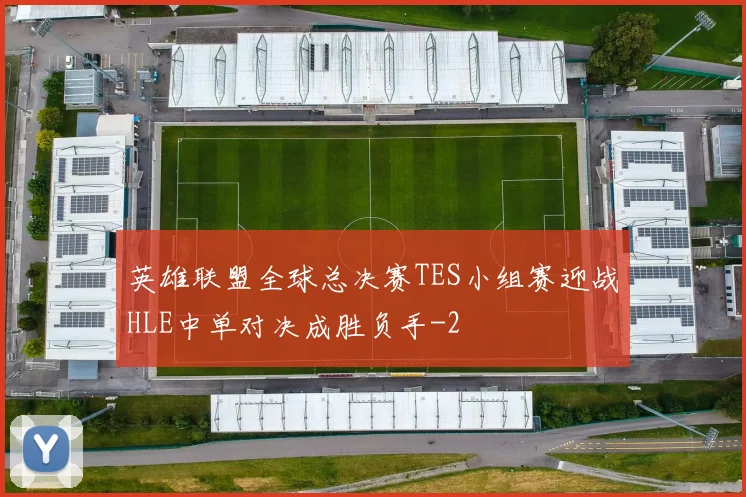 英雄联盟全球总决赛TES小组赛迎战HLE中单对决成胜负手